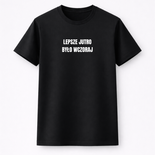 #118 lepsze jutro było wczoraj koszulka przód.png